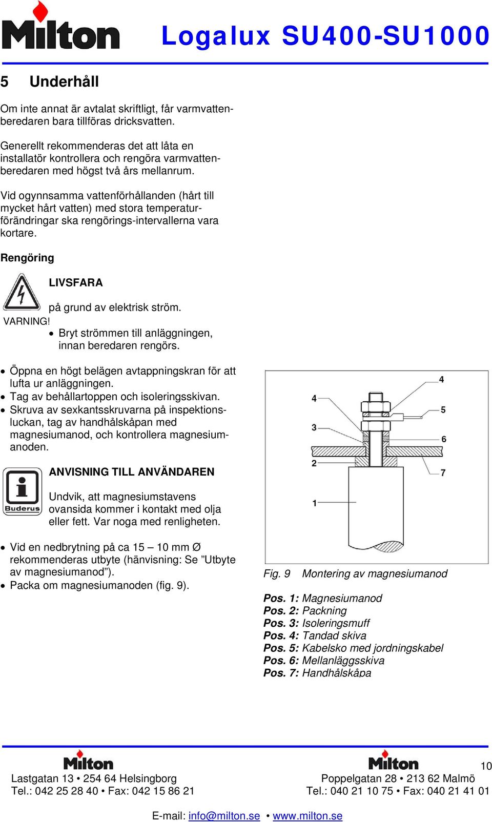 Vid ogynnsamma vattenförhållanden (hårt till mycket hårt vatten) med stora temperaturförändringar ska rengörings-intervallerna vara kortare. Rengöring LIVSFARA på grund av elektrisk ström. VARNING!