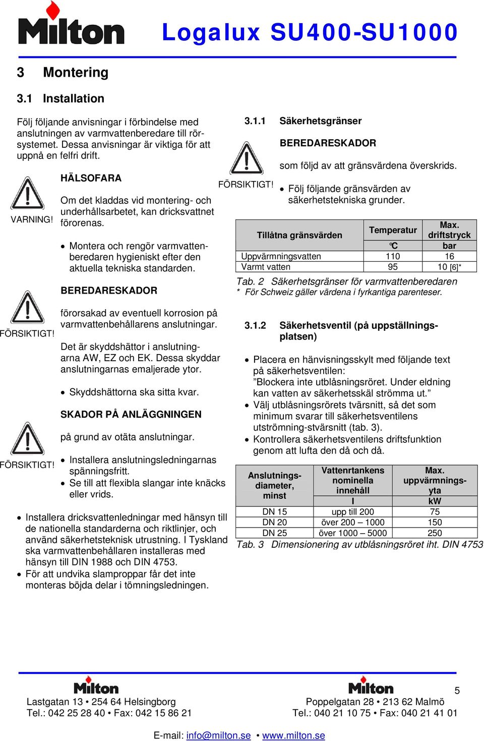 BEREDARESKADOR 3.1.1 Säkerhetsgränser BEREDARESKADOR som följd av att gränsvärdena överskrids. FÖRSIKTIGT! Följ följande gränsvärden av säkerhetstekniska grunder. Max.