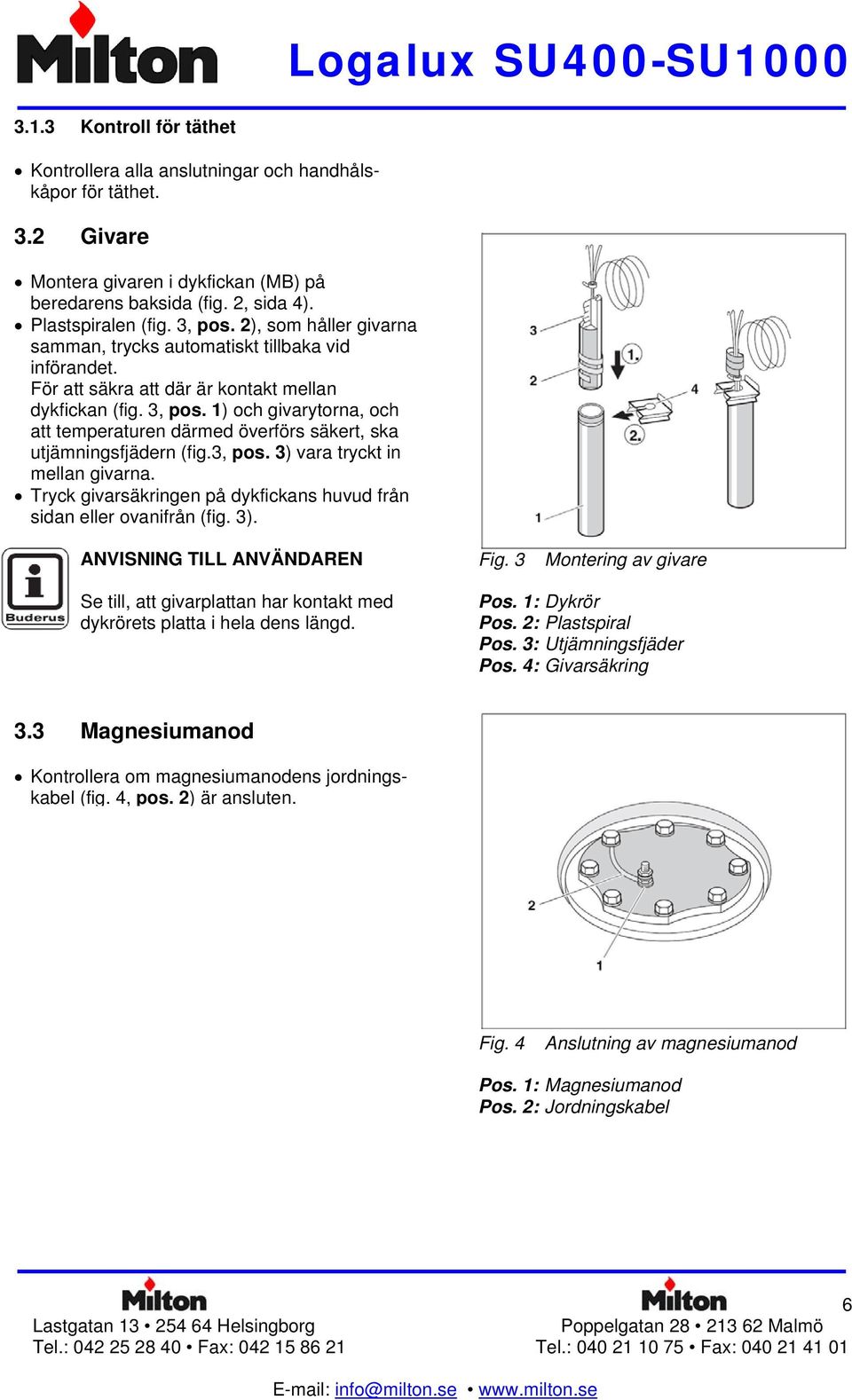 1) och givarytorna, och att temperaturen därmed överförs säkert, ska utjämningsfjädern (fig.3, pos. 3) vara tryckt in mellan givarna.