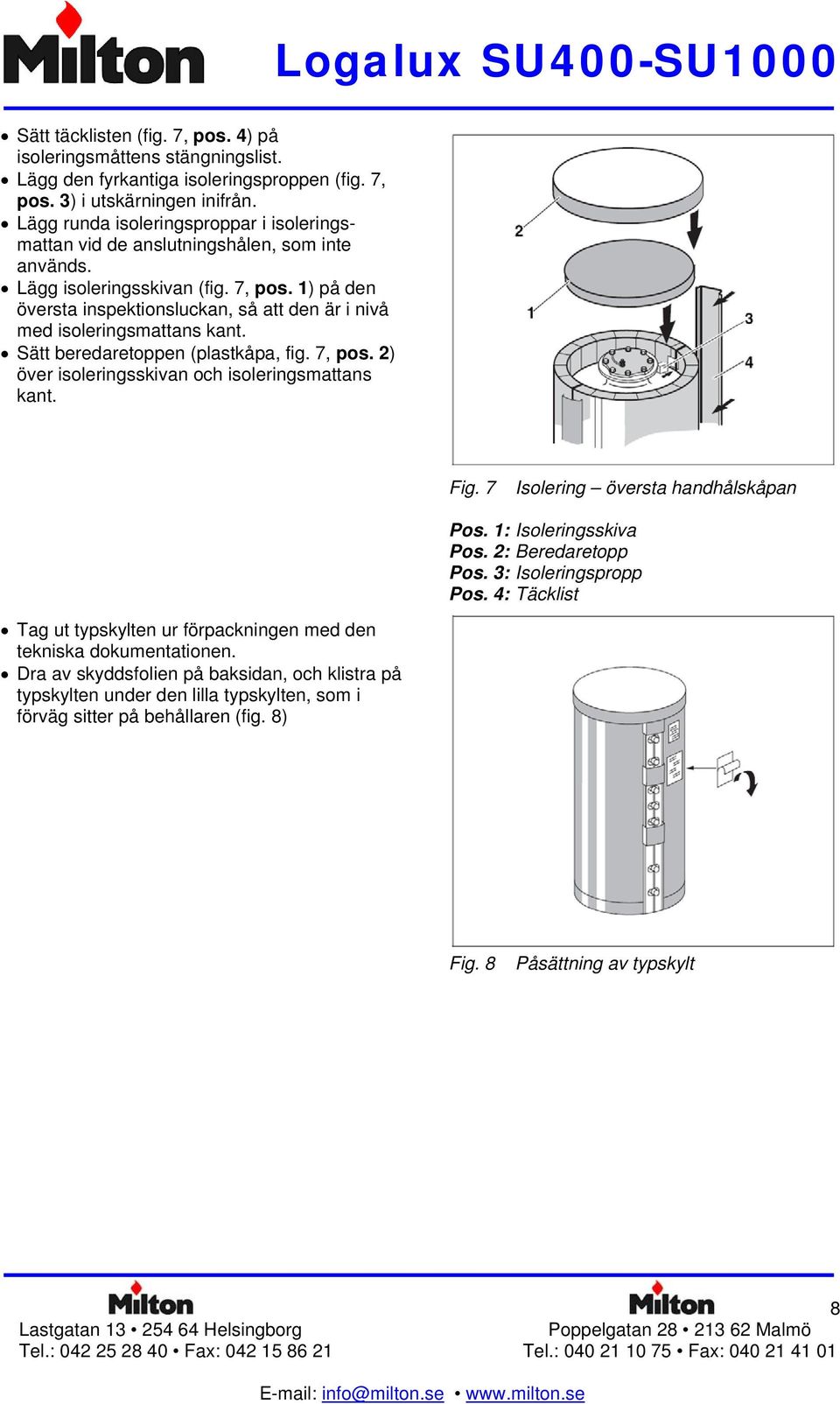 1) på den översta inspektionsluckan, så att den är i nivå med isoleringsmattans kant. Sätt beredaretoppen (plastkåpa, fig. 7, pos. 2) över isoleringsskivan och isoleringsmattans kant. Fig.