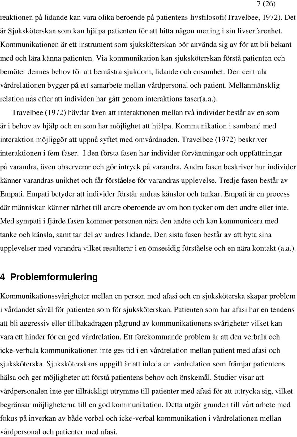 Via kommunikation kan sjuksköterskan förstå patienten och bemöter dennes behov för att bemästra sjukdom, lidande och ensamhet.