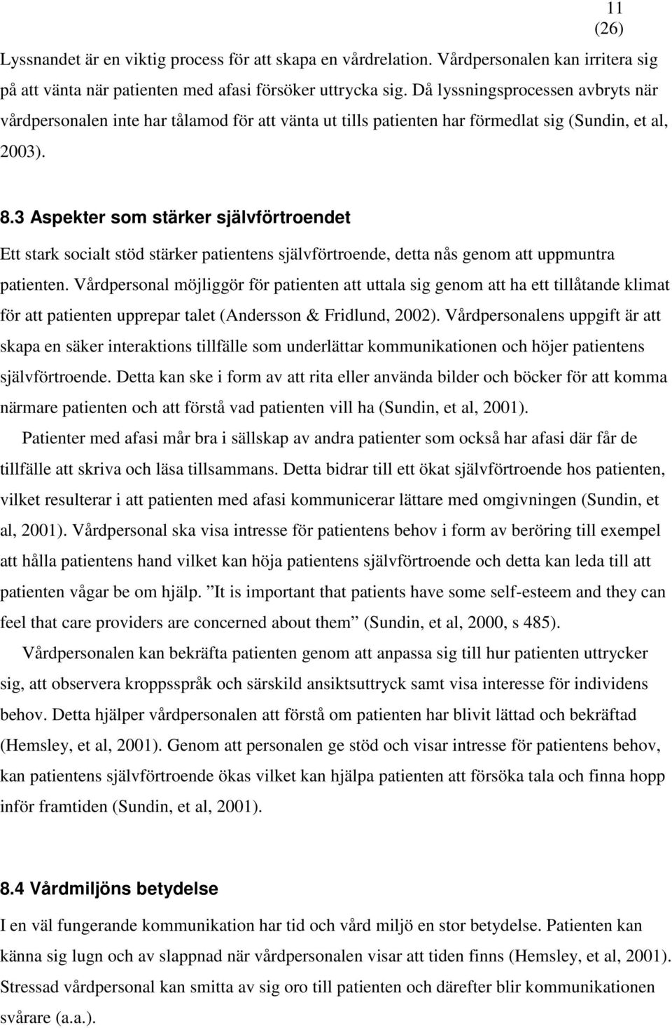 3 Aspekter som stärker självförtroendet Ett stark socialt stöd stärker patientens självförtroende, detta nås genom att uppmuntra patienten.