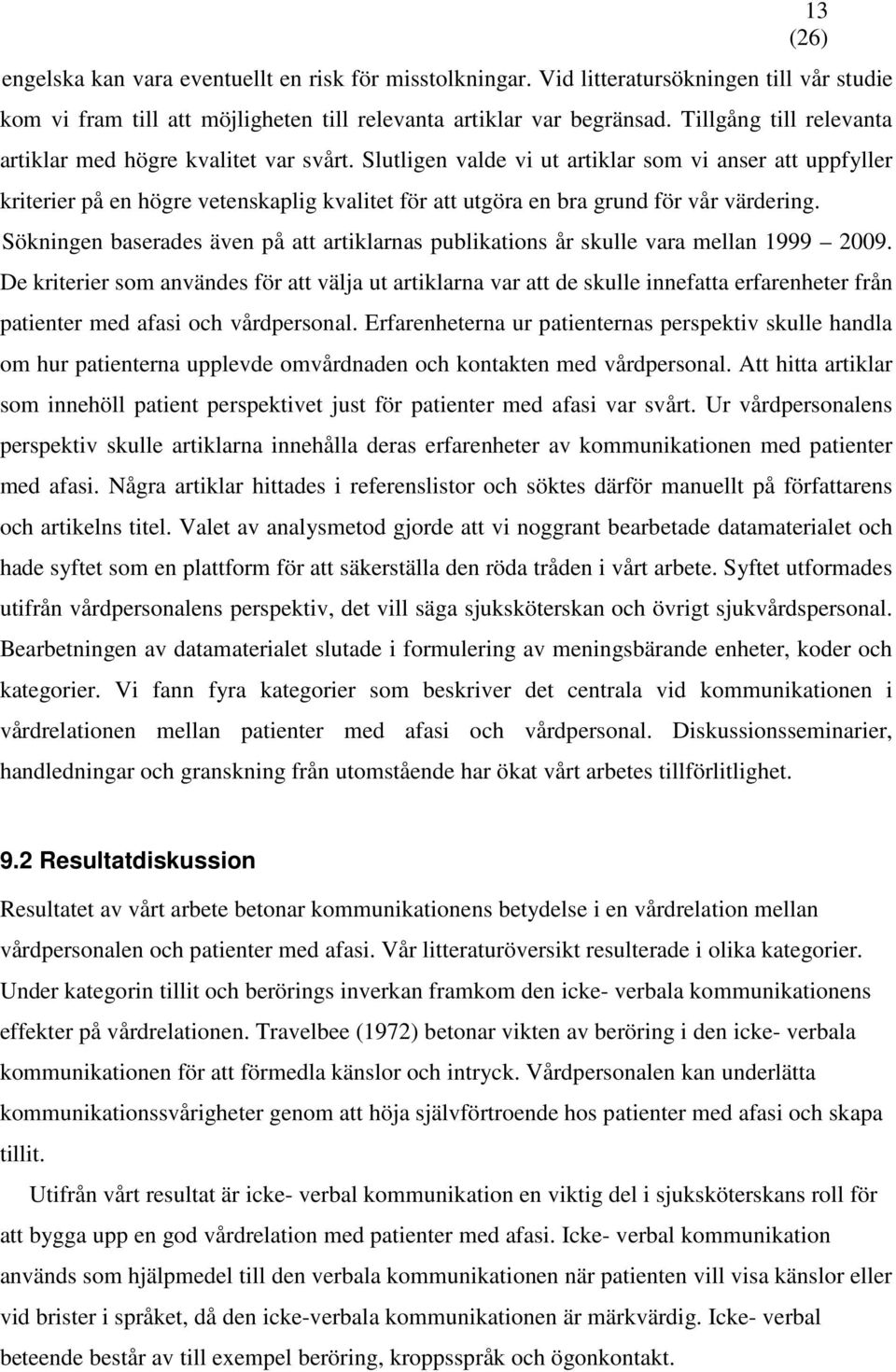 Slutligen valde vi ut artiklar som vi anser att uppfyller kriterier på en högre vetenskaplig kvalitet för att utgöra en bra grund för vår värdering.