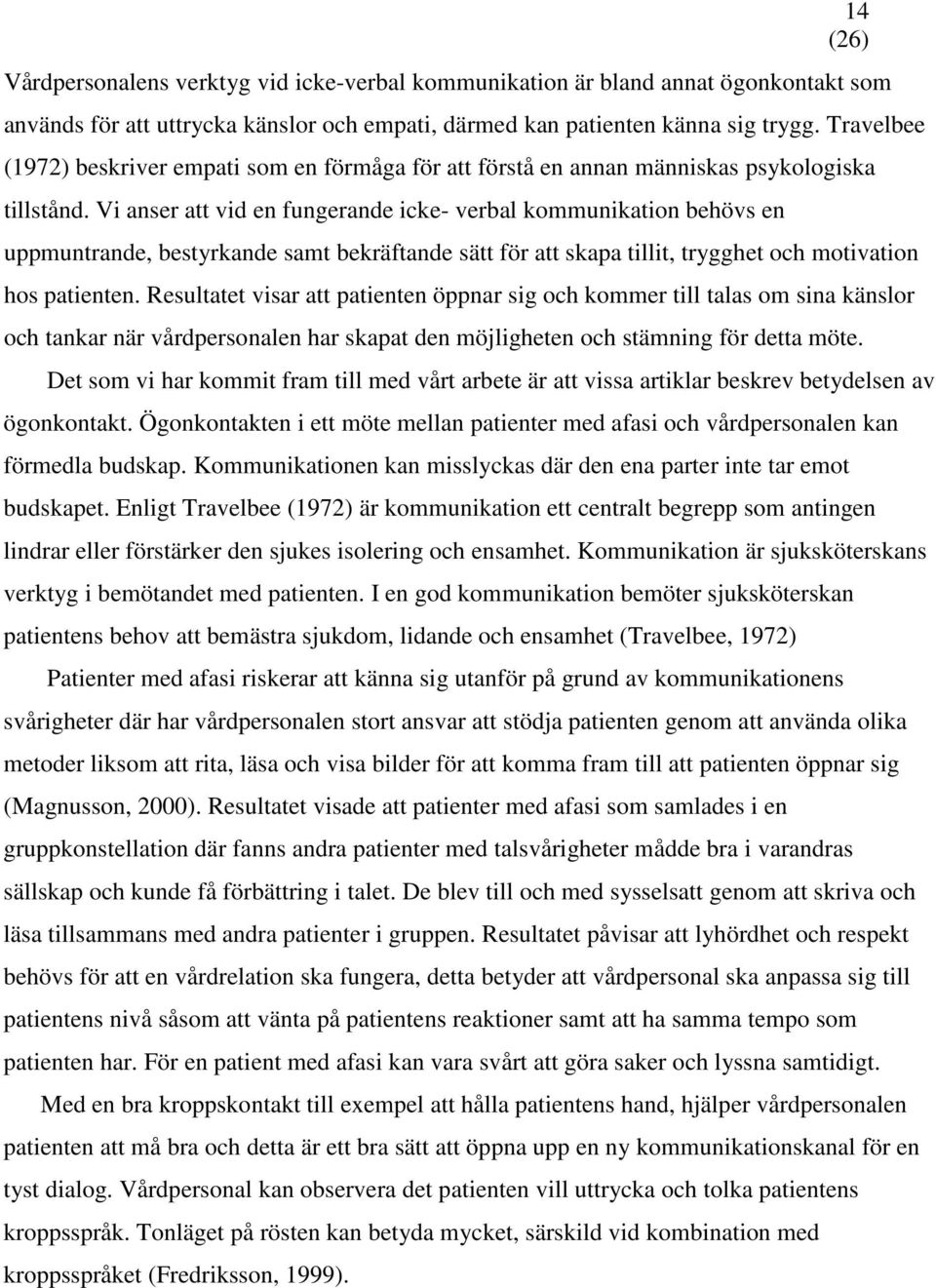 Vi anser att vid en fungerande icke- verbal kommunikation behövs en uppmuntrande, bestyrkande samt bekräftande sätt för att skapa tillit, trygghet och motivation hos patienten.