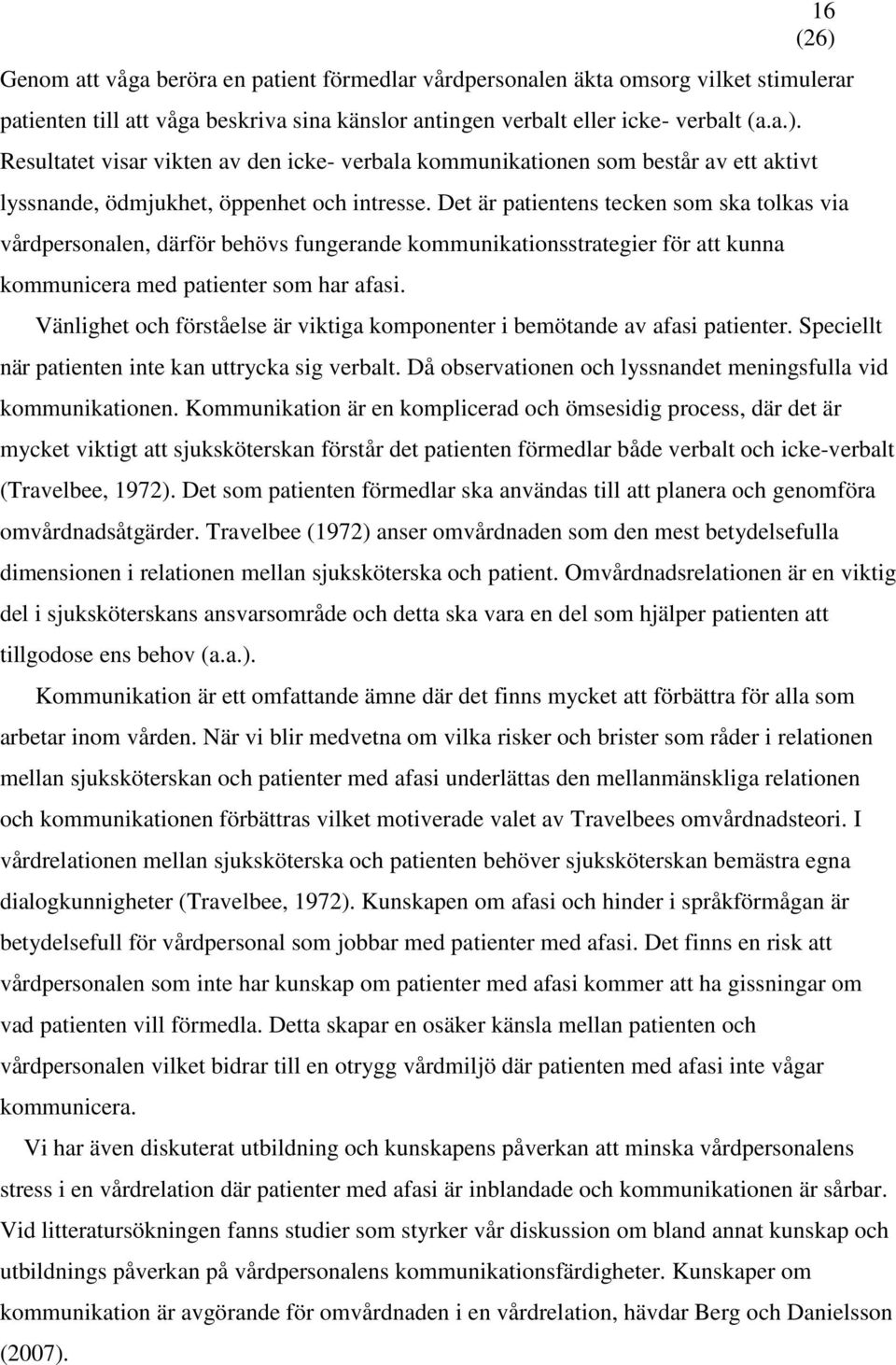 Det är patientens tecken som ska tolkas via vårdpersonalen, därför behövs fungerande kommunikationsstrategier för att kunna kommunicera med patienter som har afasi.