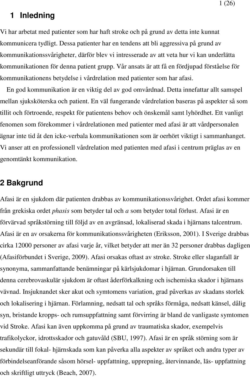 Vår ansats är att få en fördjupad förståelse för kommunikationens betydelse i vårdrelation med patienter som har afasi. En god kommunikation är en viktig del av god omvårdnad.