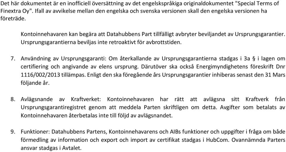 Ursprungsgarantierna beviljas inte retroaktivt för avbrottstiden. 7.