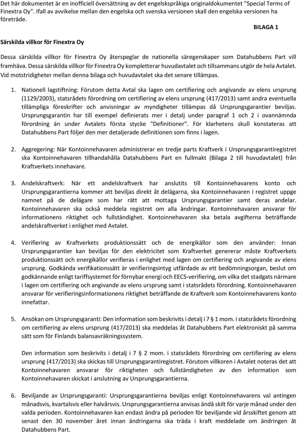 nationella säregenskaper som Datahubbens Part vill framhäva. Dessa särskilda villkor för Finextra Oy kompletterar huvudavtalet och tillsammans utgör de hela Avtalet.