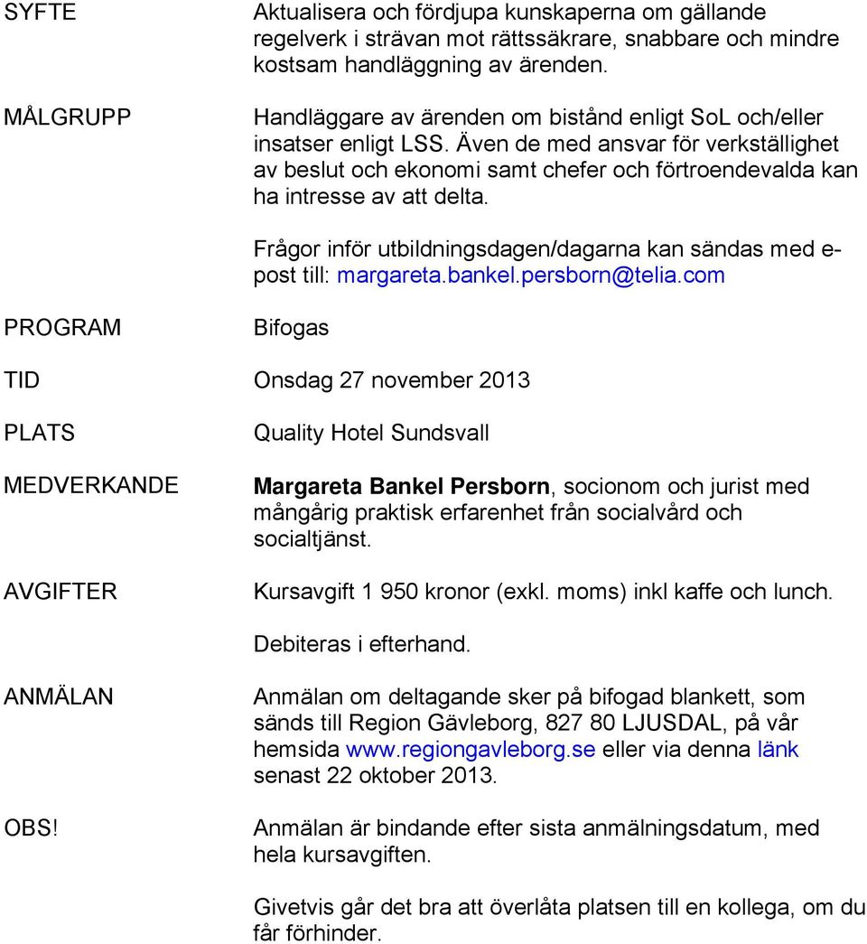 Frågor inför utbildningsdagen/dagarna kan sändas med e- post till: margareta.bankel.persborn@telia.