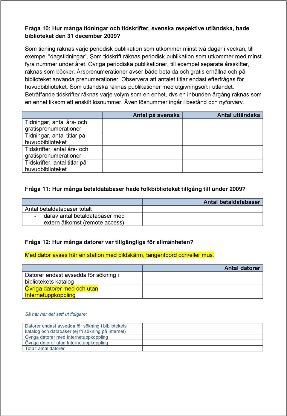 Som tidskrift räknas periodisk publikation som utkommer med minst fyra nummer under året. Övriga periodiska publikationer, till exempel separata årsskifter, räknas som böcker.