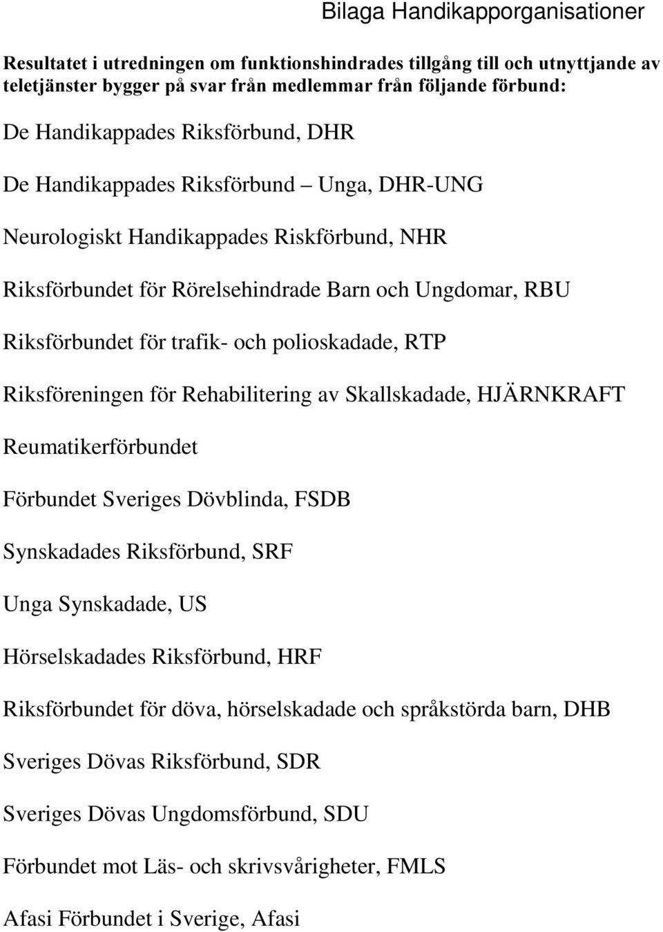 Reumatikerförbundet Förbundet Sveriges Dövblinda, FSDB Synskadades Riksförbund, SRF Unga Synskadade, US Hörselskadades Riksförbund, HRF Riksförbundet för döva,