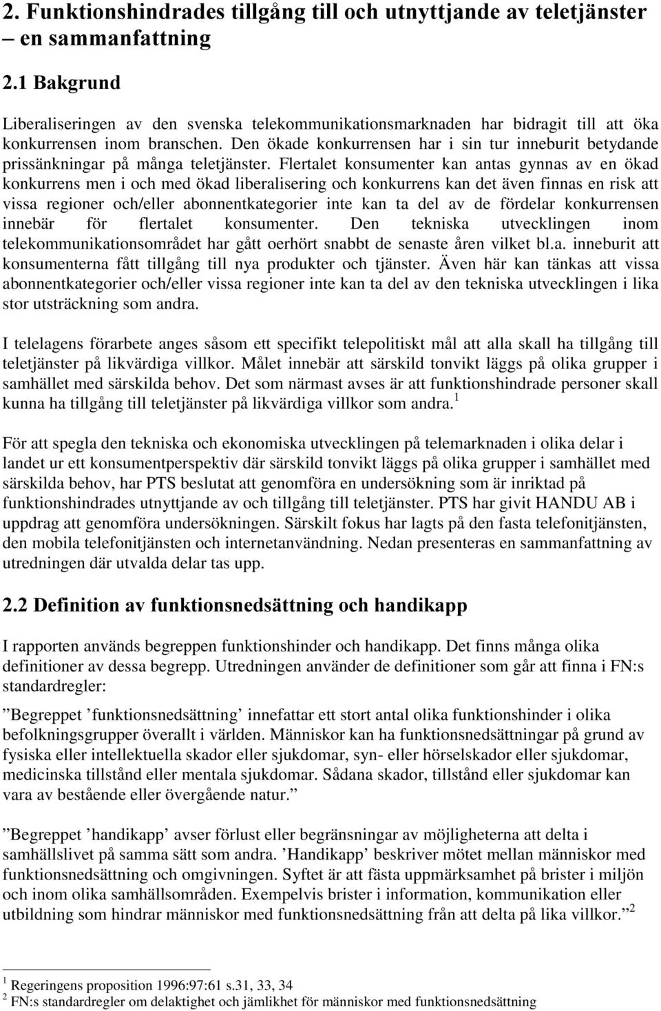 Flertalet konsumenter kan antas gynnas av en ökad konkurrens men i och med ökad liberalisering och konkurrens kan det även finnas en risk att vissa regioner och/eller abonnentkategorier inte kan ta