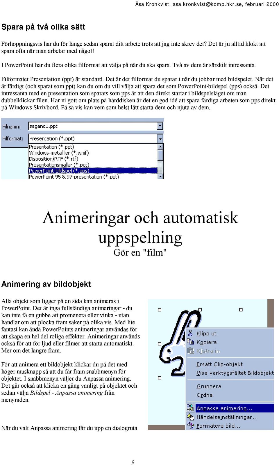 Det är det filformat du sparar i när du jobbar med bildspelet. När det är färdigt (och sparat som ppt) kan du om du vill välja att spara det som PowerPoint-bildspel (pps) också.