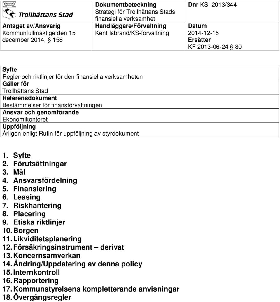 Finansiering 6. Leasing 7. Riskhantering 8. Placering 9. Etiska riktlinjer 10. Borgen 11. Likviditetsplanering 12. Försäkringsinstrument derivat 13.