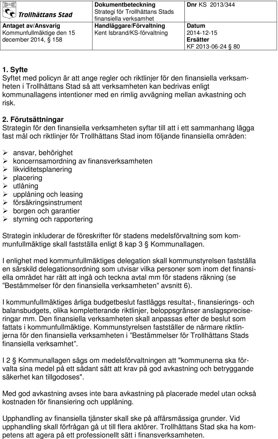 Förutsättningar Strategin för den en syftar till att i ett sammanhang lägga fast mål och riktlinjer för Trollhättans Stad inom följande finansiella områden: ansvar, behörighet koncernsamordning av