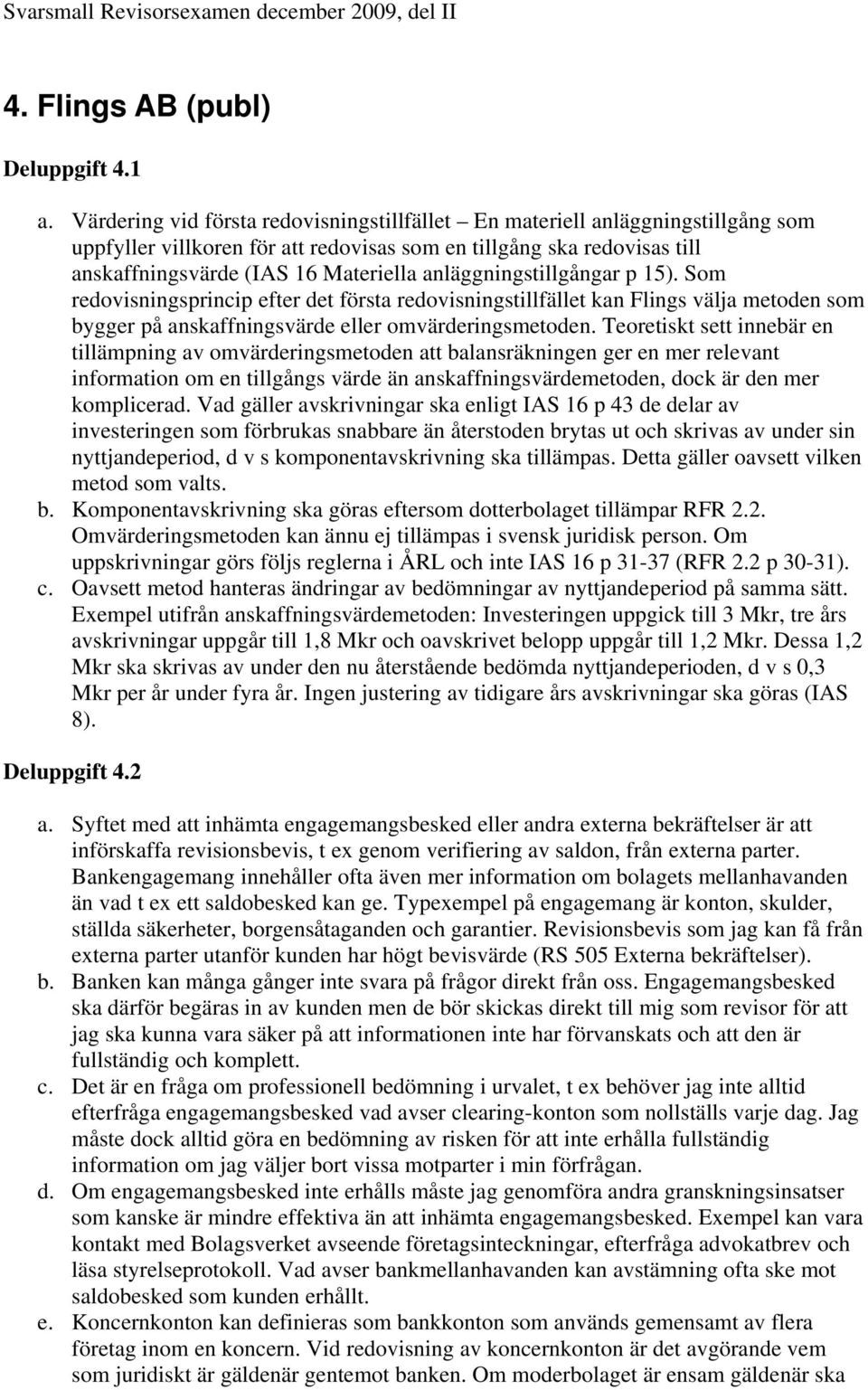 anläggningstillgångar p 15). Som redovisningsprincip efter det första redovisningstillfället kan Flings välja metoden som bygger på anskaffningsvärde eller omvärderingsmetoden.