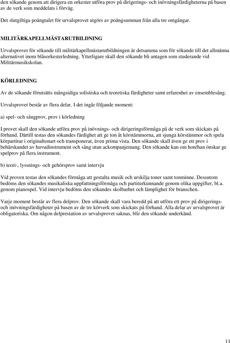 MILITÄRKAPELLMÄSTARUTBILDNING Urvalsprovet för sökande till militärkapellmästarutbildningen är detsamma som för sökande till det allmänna alternativet inom blåsorkesterledning.