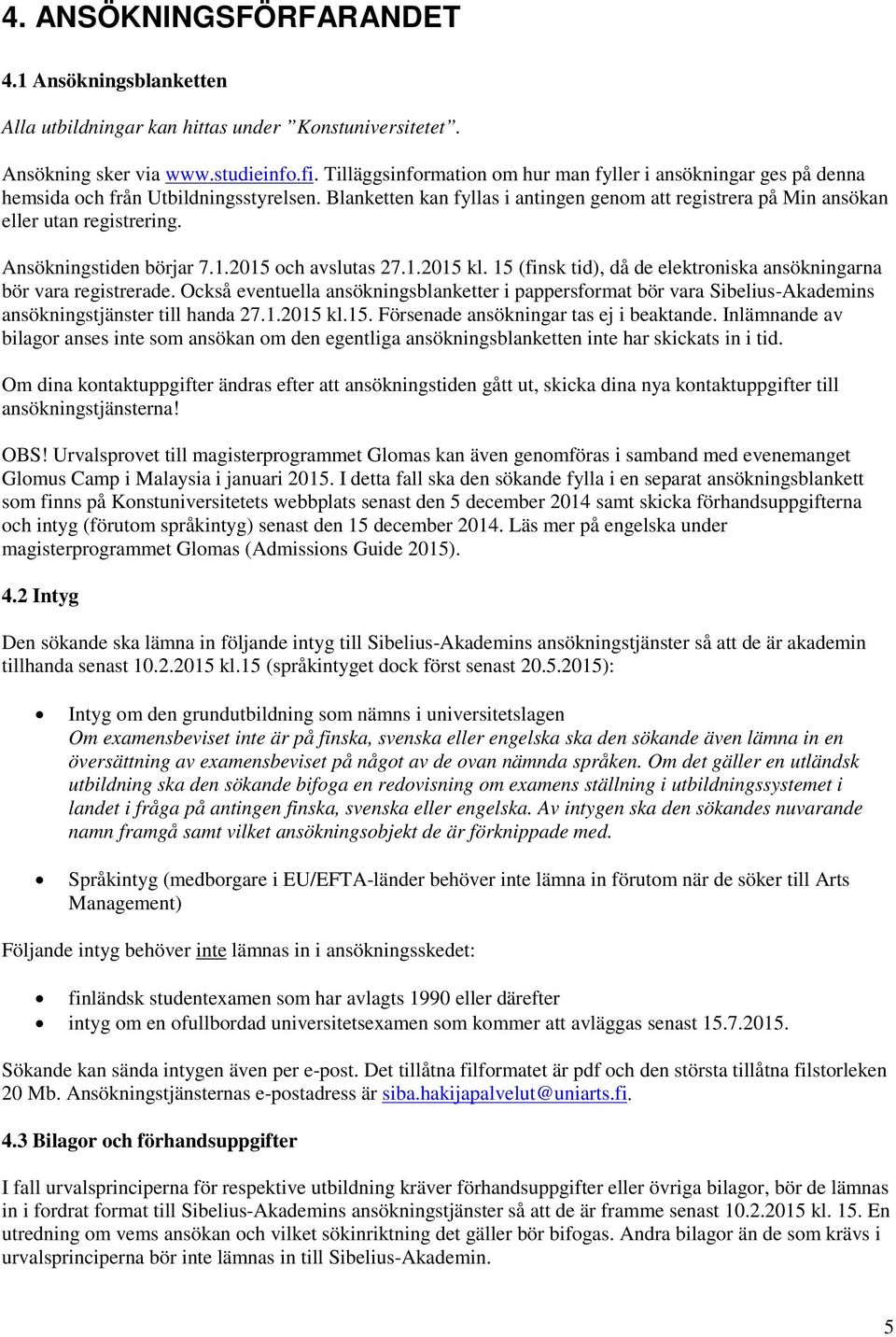 Ansökningstiden börjar 7.1.2015 och avslutas 27.1.2015 kl. 15 (finsk tid), då de elektroniska ansökningarna bör vara registrerade.