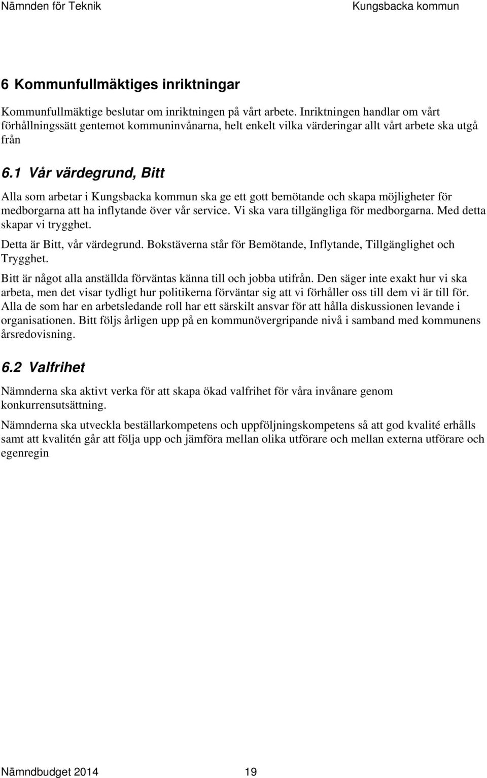 1 Vår värdegrund, Bitt Alla som arbetar i ska ge ett gott bemötande och skapa möjligheter för medborgarna att ha inflytande över vår service. Vi ska vara tillgängliga för medborgarna.