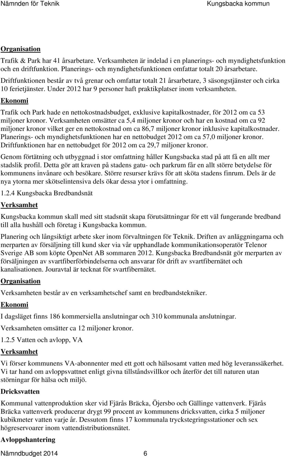 Under har 9 personer haft praktikplatser inom verksamheten. Ekonomi Trafik och Park hade en nettokostnadsbudget, exklusive kapitalkostnader, för om ca 53 miljoner kronor.