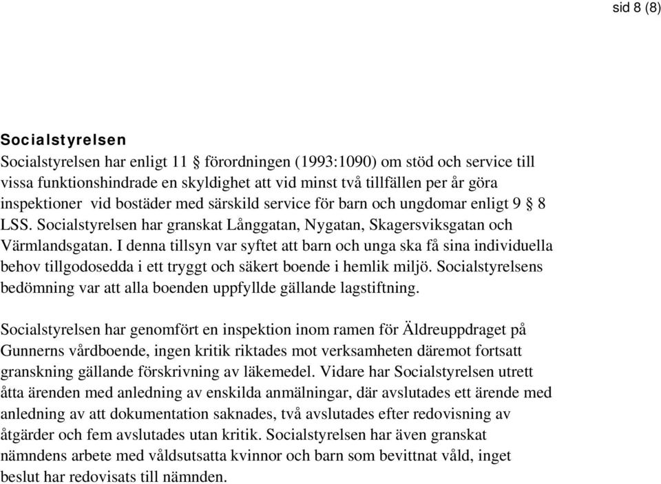 I denna tillsyn var syftet att barn och unga ska få sina individuella behov tillgodosedda i ett tryggt och säkert boende i hemlik miljö.