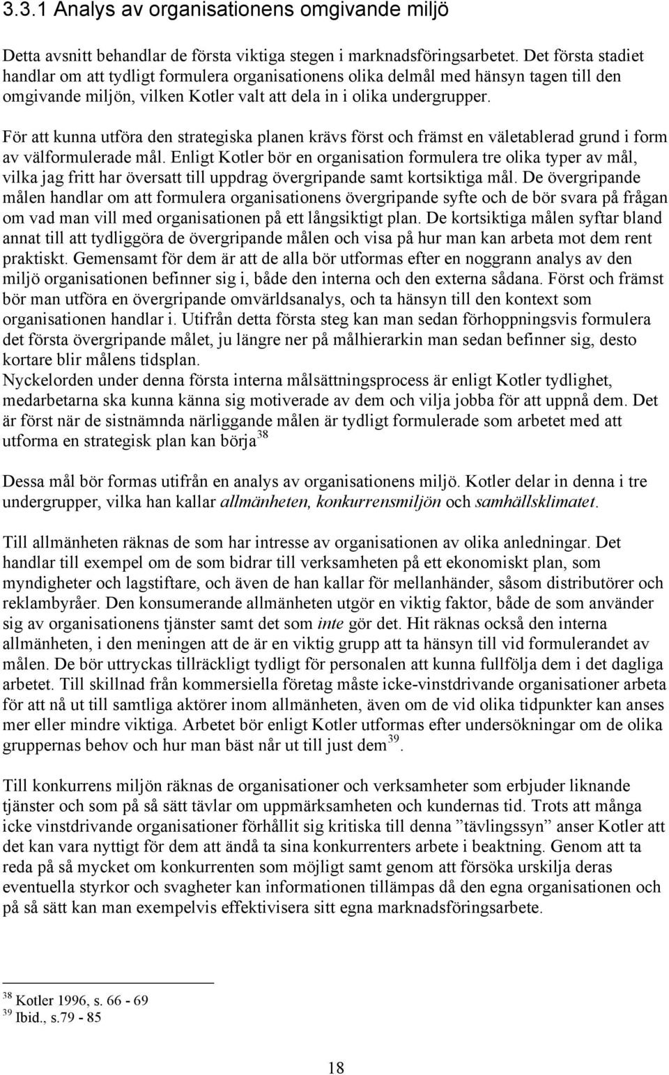 För att kunna utföra den strategiska planen krävs först och främst en väletablerad grund i form av välformulerade mål.