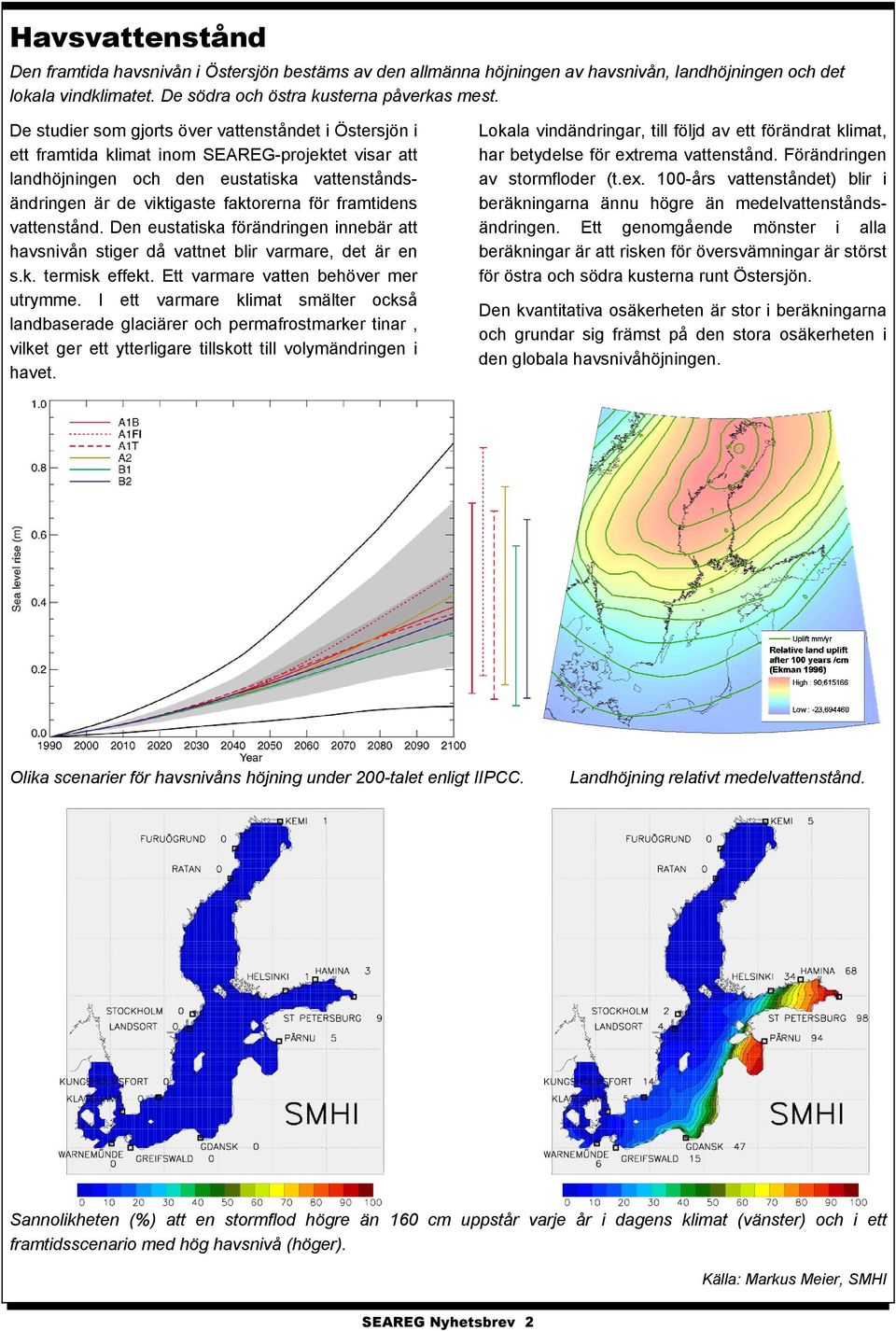 framtidens vattenstånd. Den eustatiska förändringen innebär att havsnivån stiger då vattnet blir varmare, det är en s.k. termisk effekt. Ett varmare vatten behöver mer utrymme.