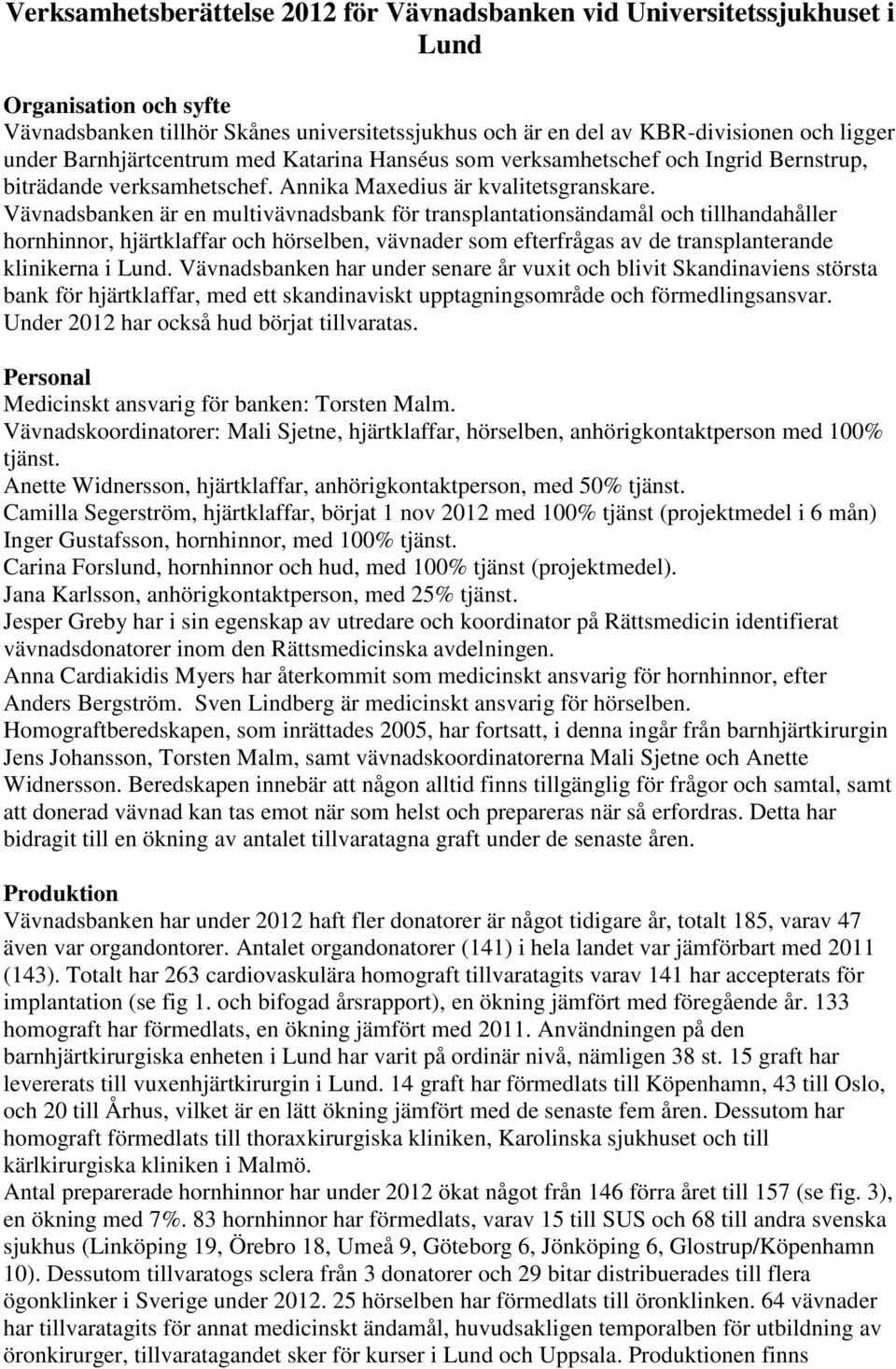 Vävnadsbanken är en multivävnadsbank för transplantationsändamål och tillhandahåller hornhinnor, hjärtklaffar och hörselben, vävnader som efterfrågas av de transplanterande klinikerna i Lund.