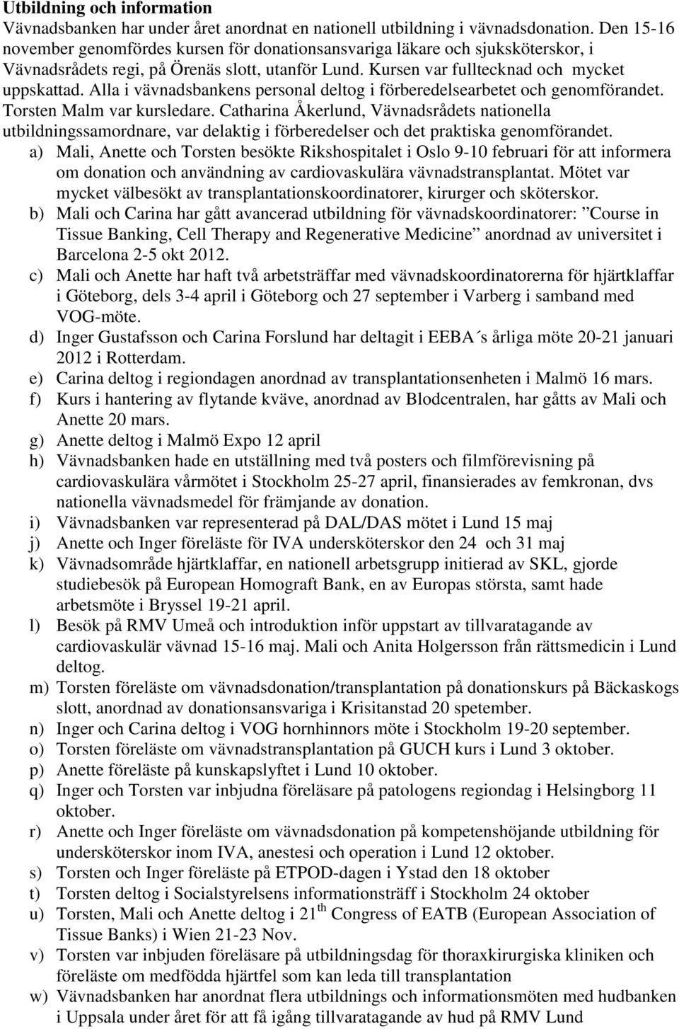 Alla i vävnadsbankens personal deltog i förberedelsearbetet och genomförandet. Torsten Malm var kursledare.