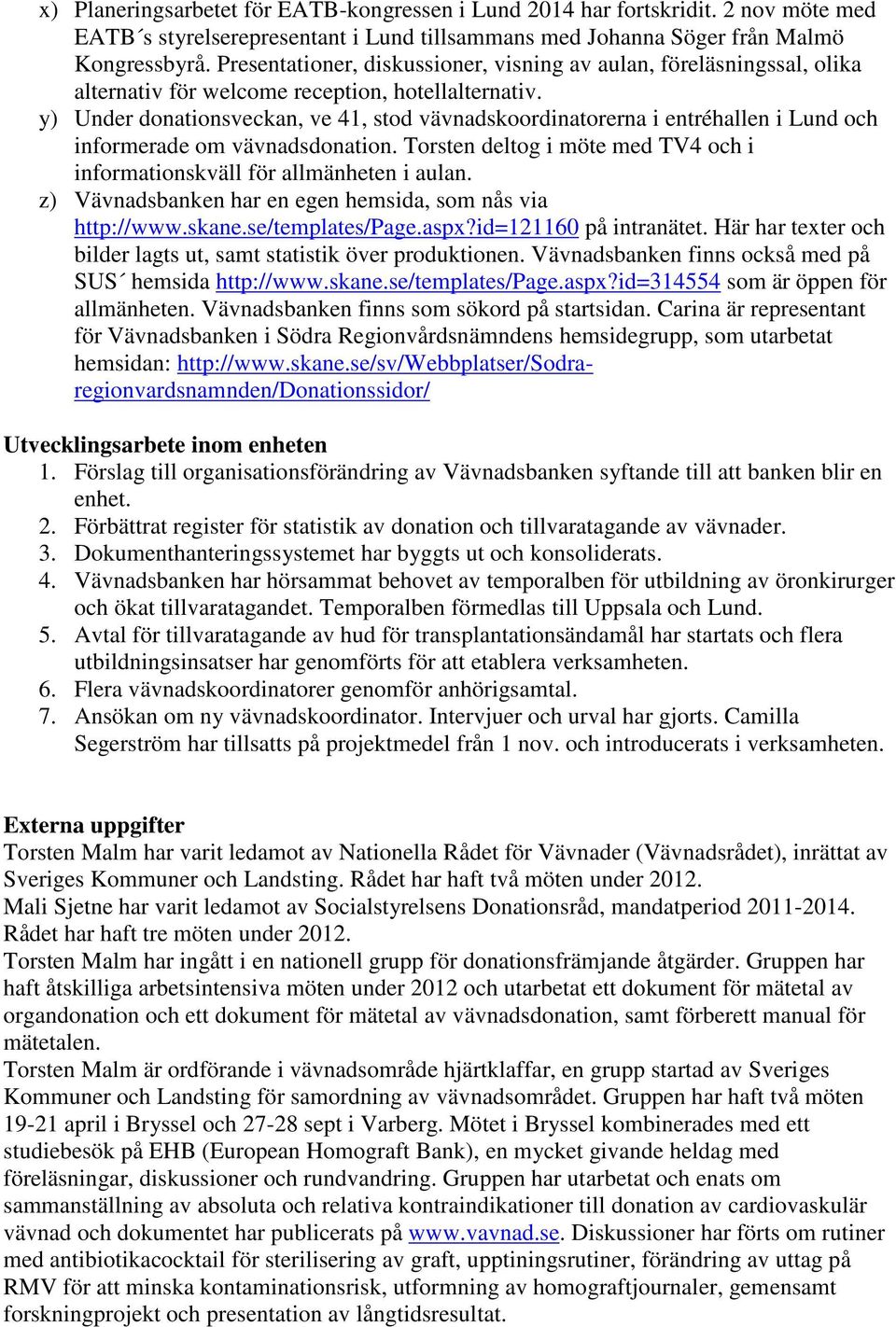 y) Under donationsveckan, ve 41, stod vävnadskoordinatorerna i entréhallen i Lund och informerade om vävnadsdonation. Torsten deltog i möte med TV4 och i informationskväll för allmänheten i aulan.