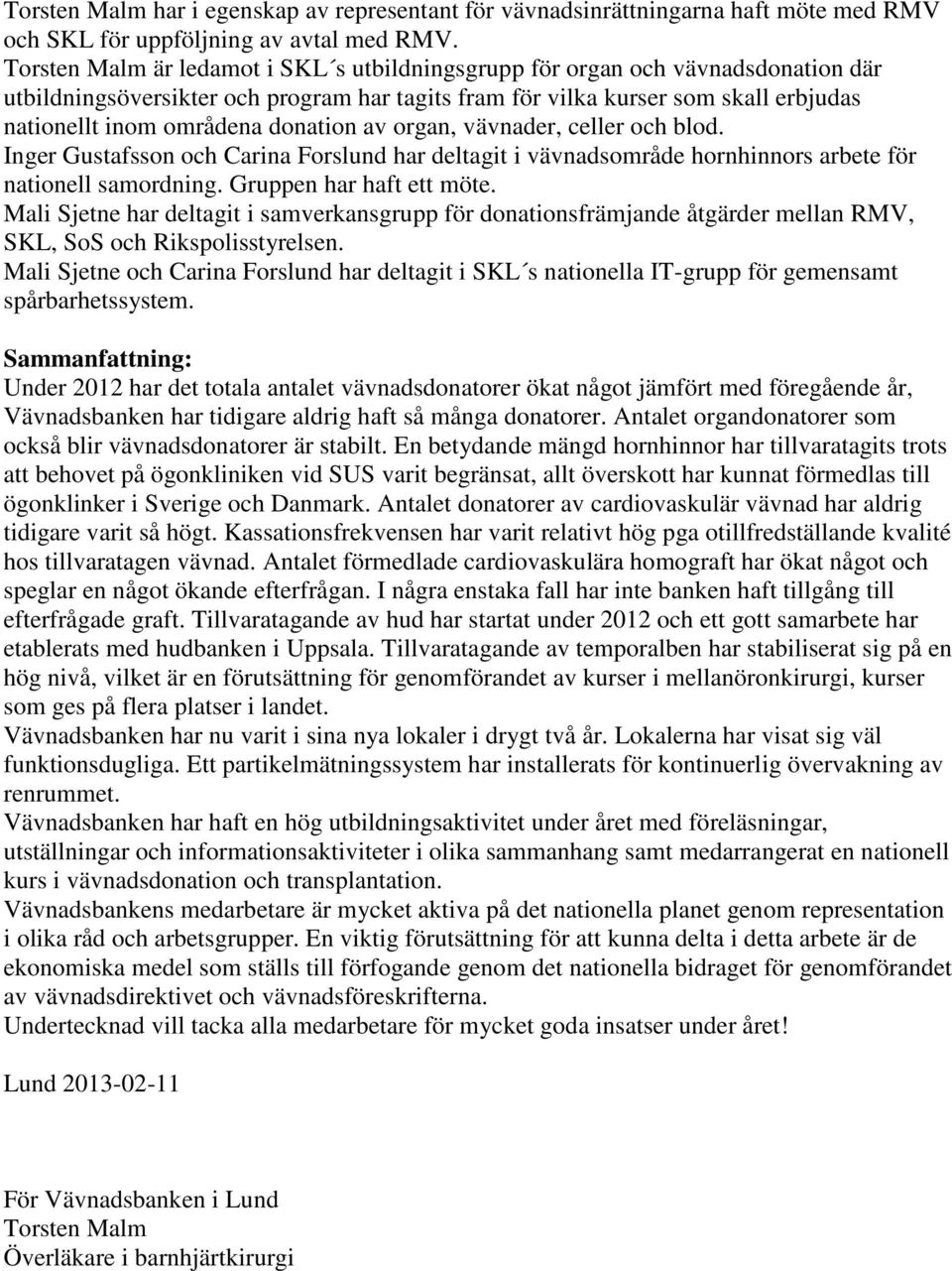 donation av organ, vävnader, celler och blod. Inger Gustafsson och Carina Forslund har deltagit i vävnadsområde hornhinnors arbete för nationell samordning. Gruppen har haft ett möte.