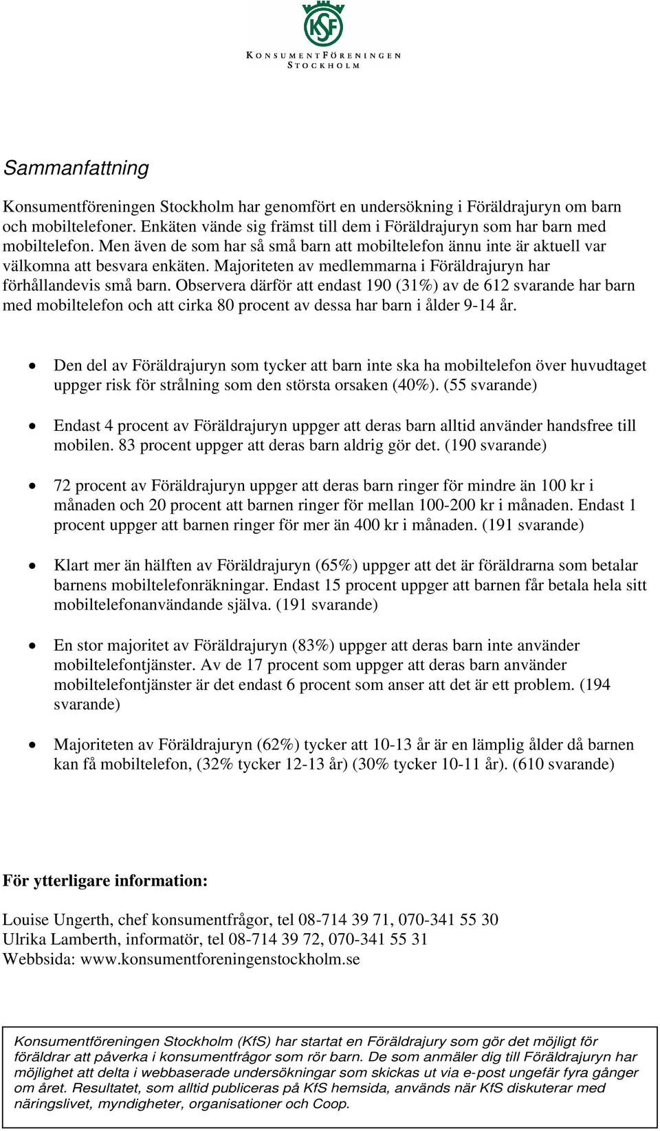 Observera därför att endast 190 (31%) av de 612 svarande har barn med mobiltelefon och att cirka 80 procent av dessa har barn i ålder 9-14 år.