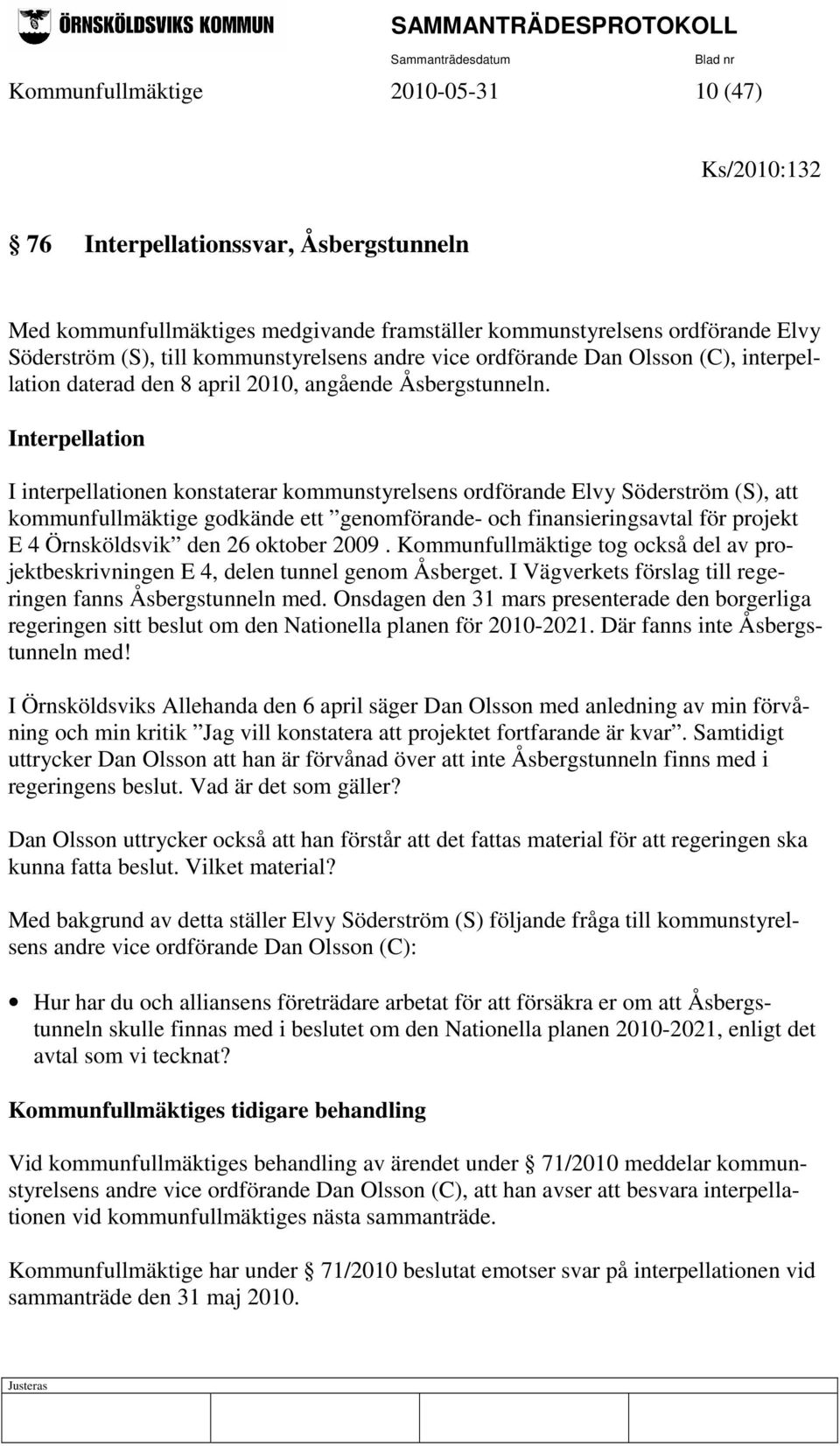 Interpellation I interpellationen konstaterar kommunstyrelsens ordförande Elvy Söderström (S), att kommunfullmäktige godkände ett genomförande- och finansieringsavtal för projekt E 4 Örnsköldsvik den