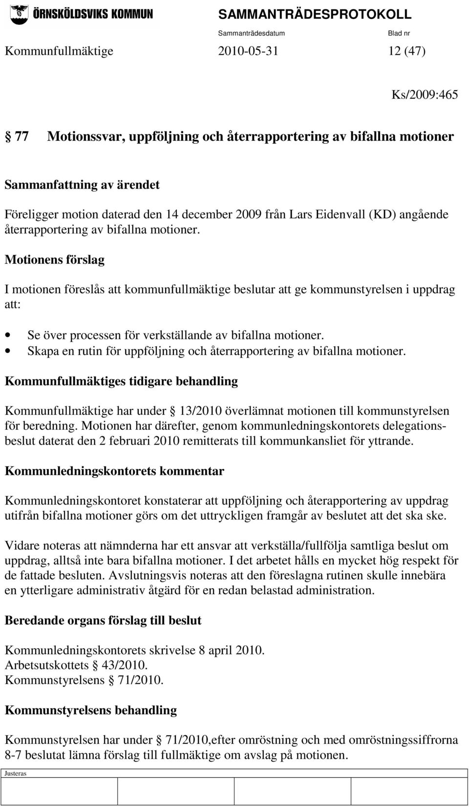 Motionens förslag I motionen föreslås att kommunfullmäktige beslutar att ge kommunstyrelsen i uppdrag att: Se över processen för verkställande av bifallna motioner.