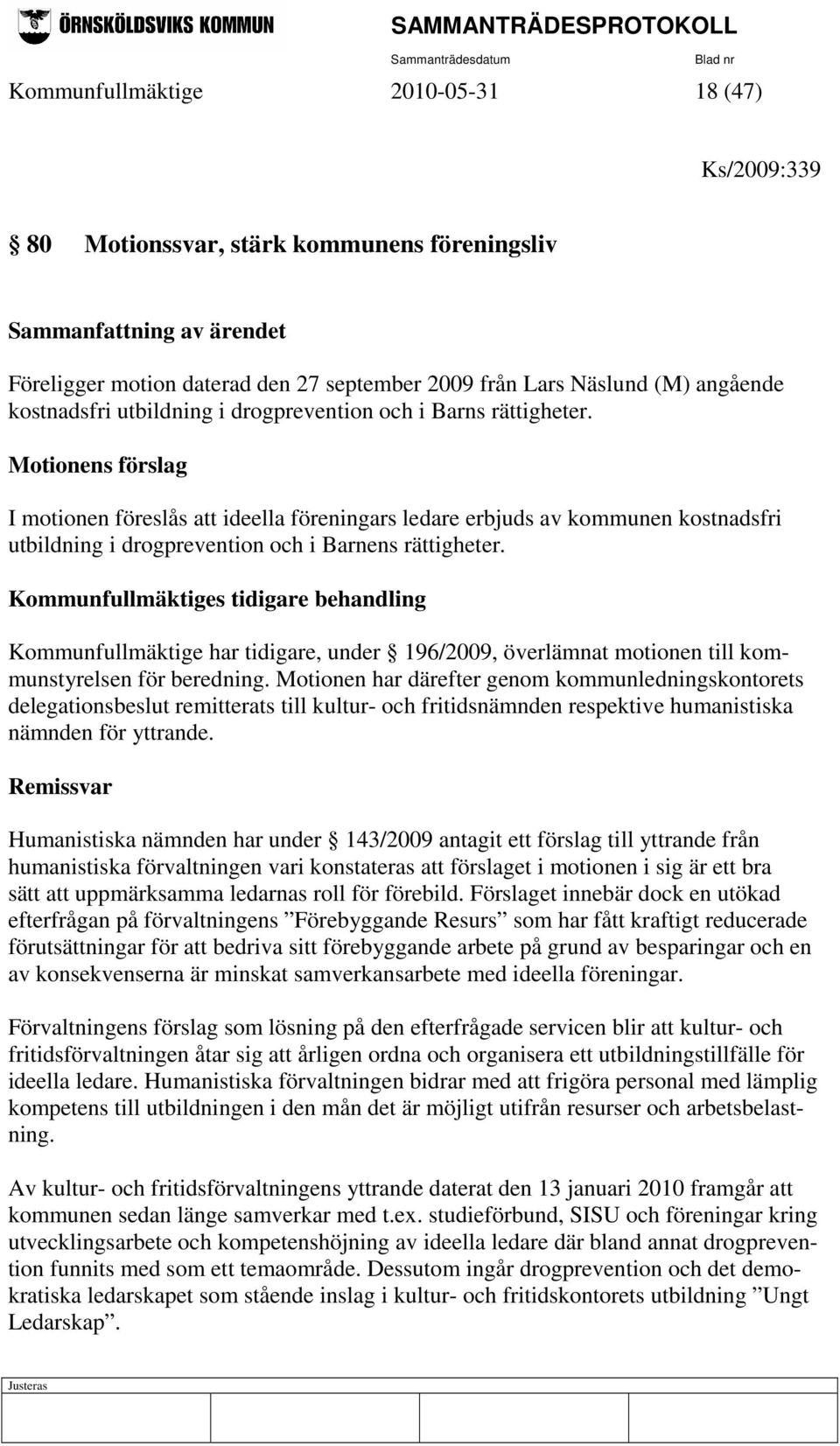 Motionens förslag I motionen föreslås att ideella föreningars ledare erbjuds av kommunen kostnadsfri utbildning i drogprevention och i Barnens rättigheter.