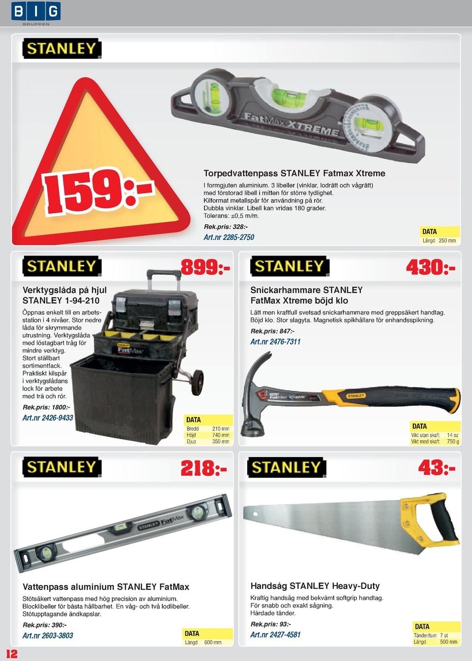 nr 2285-2750 899:Verktygslåda på hjul STANLEY 1-94-210 Längd 250 mm 430:Snickarhammare STANLEY FatMax Xtreme böjd klo Öppnas enkelt till en arbetsstation i 4 nivåer.