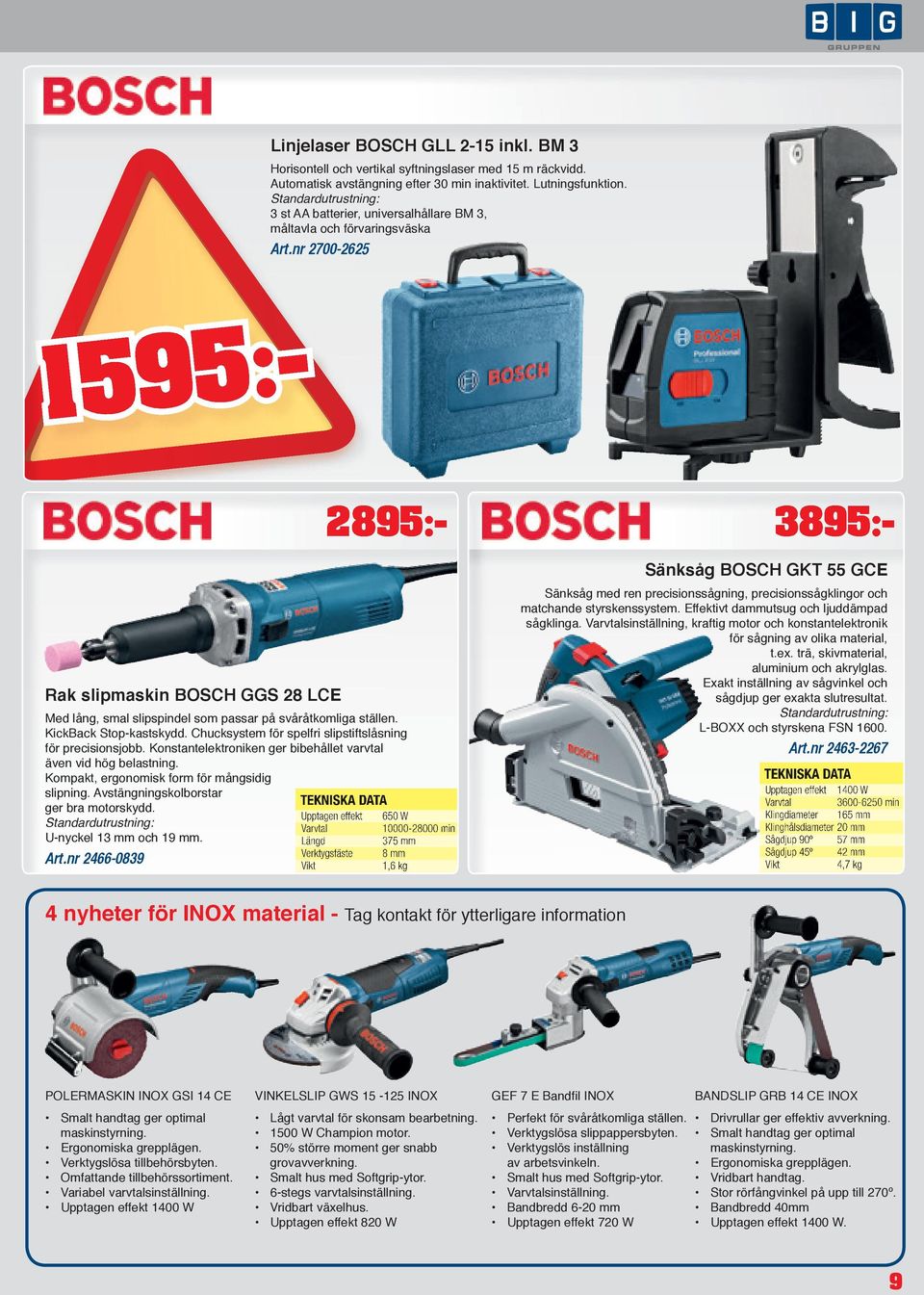 nr 2700-2625 1595:- 2895:- 3895:- Rak slipmaskin BOSCH GGS 28 LCE Med lång, smal slipspindel som passar på svåråtkomliga ställen. KickBack Stop-kastskydd.