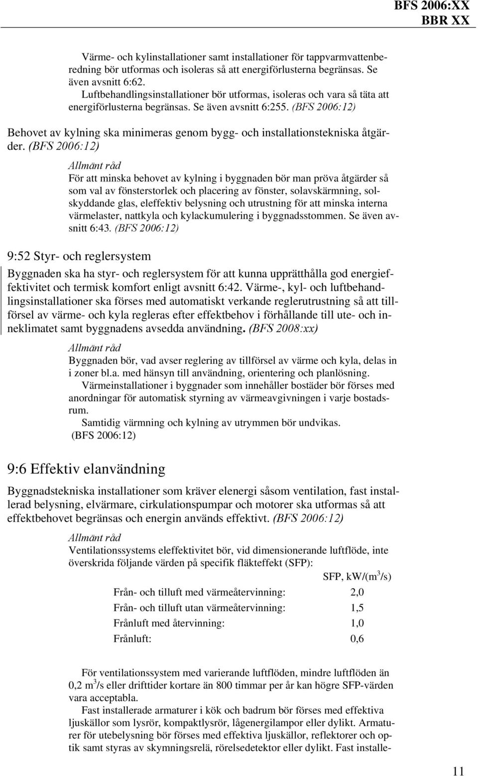 (BFS 2006:12) Behovet av kylning ska minimeras genom bygg- och installationstekniska åtgärder.