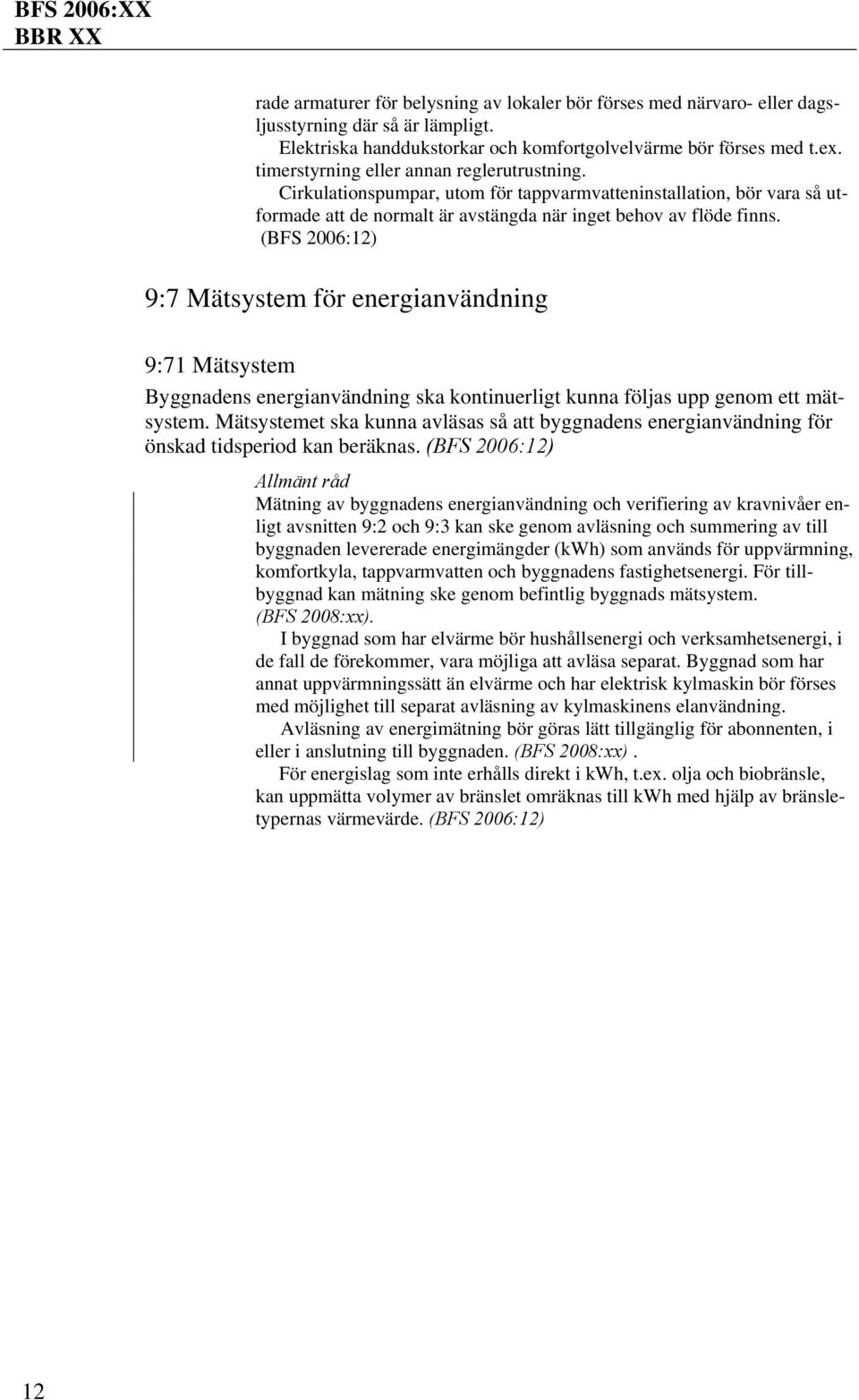 (BFS 2006:12) 9:7 Mätsystem för energianvändning 9:71 Mätsystem Byggnadens energianvändning ska kontinuerligt kunna följas upp genom ett mätsystem.