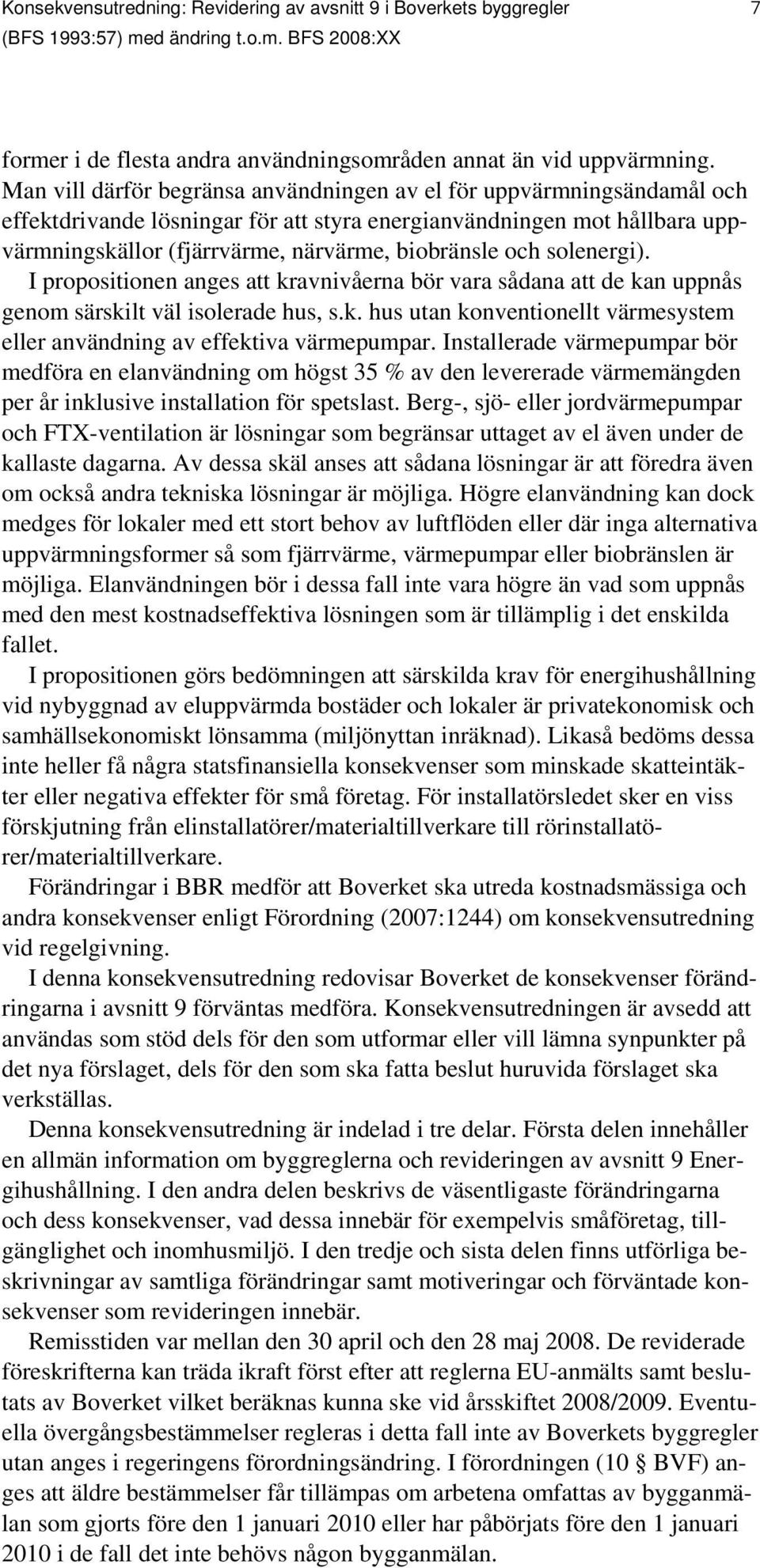 solenergi). I propositionen anges att kravnivåerna bör vara sådana att de kan uppnås genom särskilt väl isolerade hus, s.k. hus utan konventionellt värmesystem eller användning av effektiva värmepumpar.