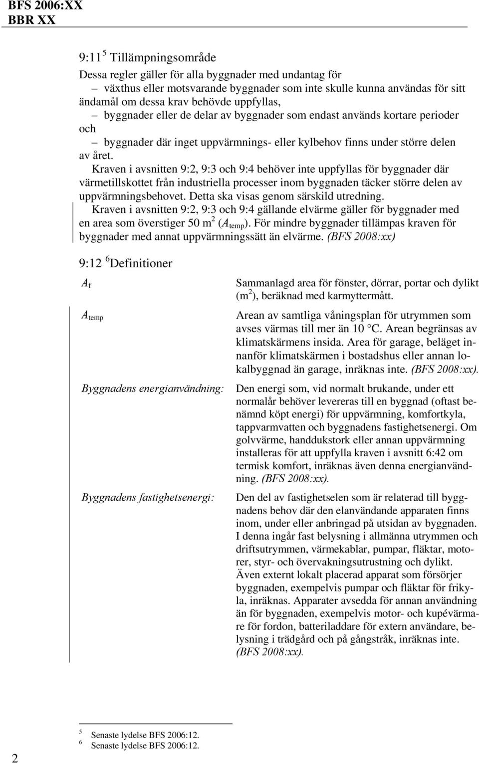 Kraven i avsnitten 9:2, 9:3 och 9:4 behöver inte uppfyllas för byggnader där värmetillskottet från industriella processer inom byggnaden täcker större delen av uppvärmningsbehovet.