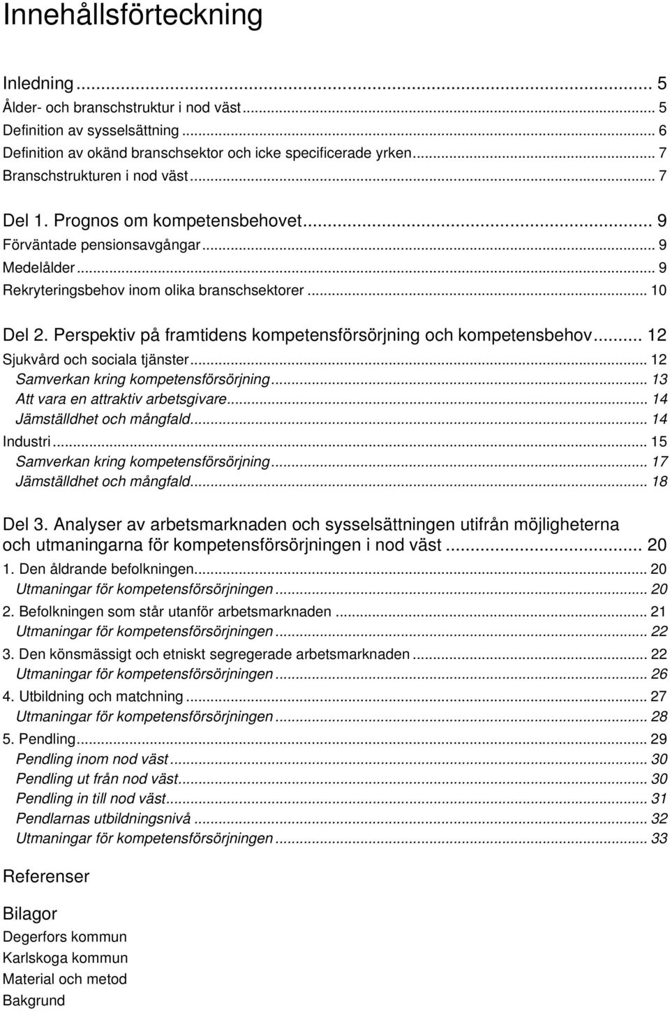 Perspektiv på framtidens kompetensförsörjning och kompetensbehov... 12 Sjukvård och sociala tjänster... 12 Samverkan kring kompetensförsörjning... 13 Att vara en attraktiv arbetsgivare.