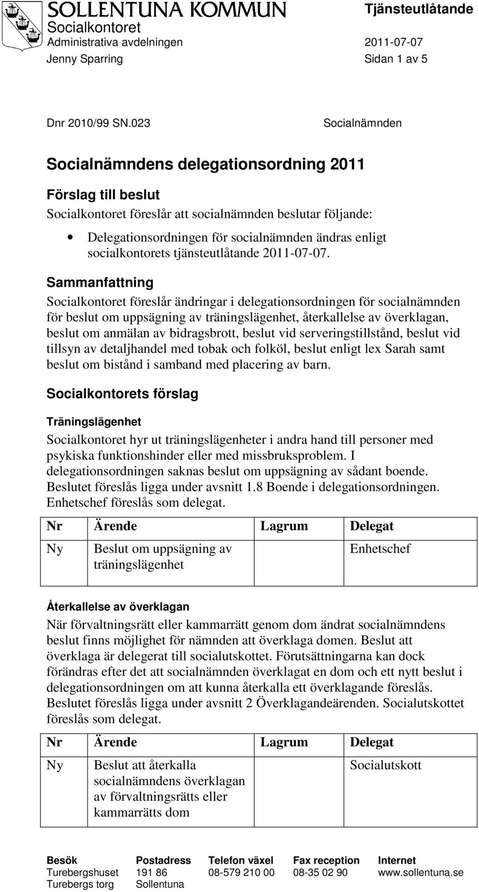 Sammanfattning Socialkontoret föreslår ändringar i delegationsordningen för socialnämnden för beslut om uppsägning av träningslägenhet, återkallelse av överklagan, beslut om anmälan av bidragsbrott,