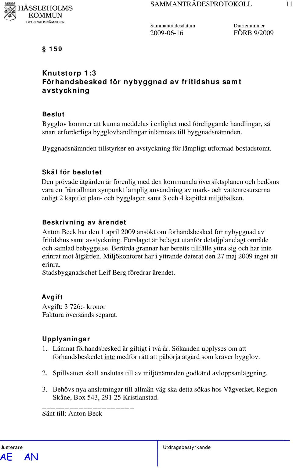 Skäl för beslutet Den prövade åtgärden är förenlig med den kommunala översiktsplanen och bedöms vara en från allmän synpunkt lämplig användning av mark- och vattenresurserna enligt 2 kapitlet plan-