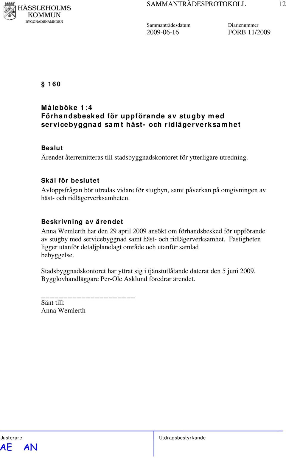 Anna Wemlerth har den 29 april 2009 ansökt om förhandsbesked för uppförande av stugby med servicebyggnad samt häst- och ridlägerverksamhet.