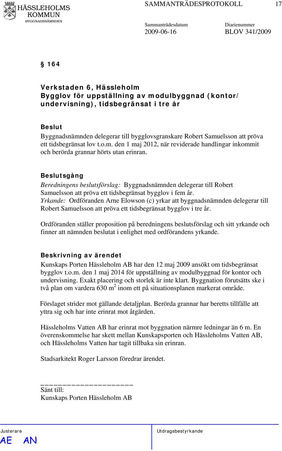 sgång Beredningens beslutsförslag: Byggnadsnämnden delegerar till Robert Samuelsson att pröva ett tidsbegränsat bygglov i fem år.