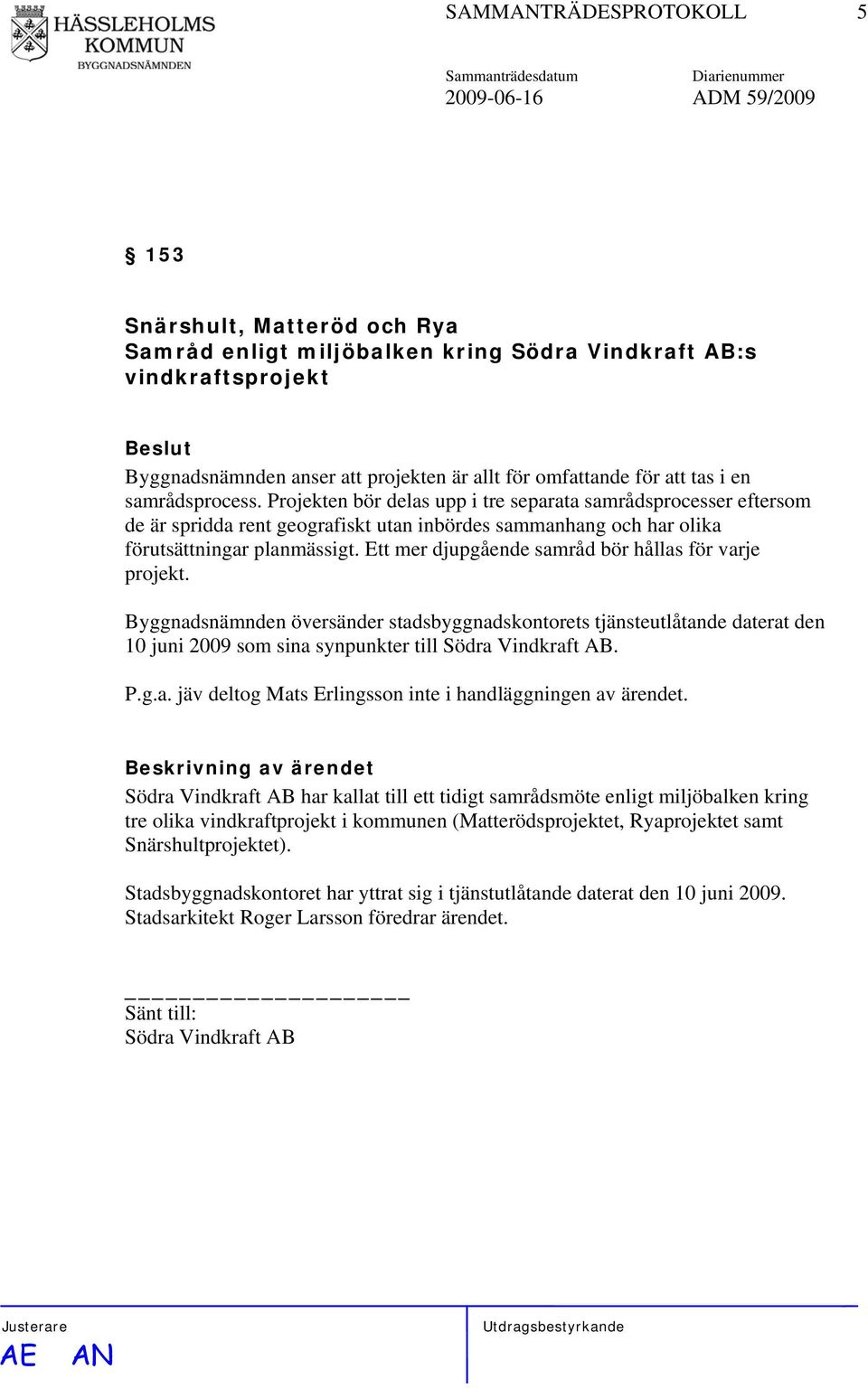 Projekten bör delas upp i tre separata samrådsprocesser eftersom de är spridda rent geografiskt utan inbördes sammanhang och har olika förutsättningar planmässigt.