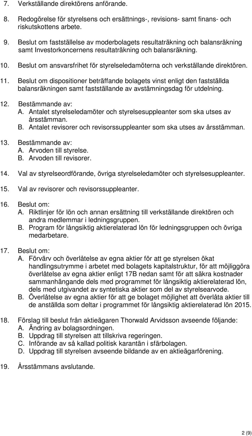 Beslut om ansvarsfrihet för styrelseledamöterna och verkställande direktören. 11.