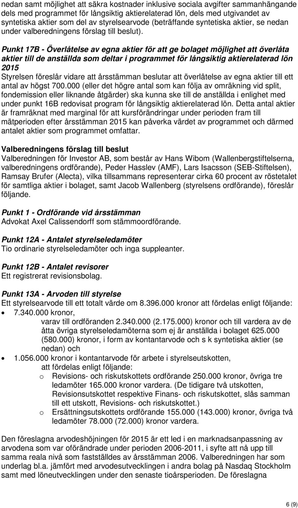 Punkt 17B - Överlåtelse av egna aktier för att ge bolaget möjlighet att överlåta aktier till de anställda som deltar i programmet för långsiktig aktierelaterad lön 2015 Styrelsen föreslår vidare att