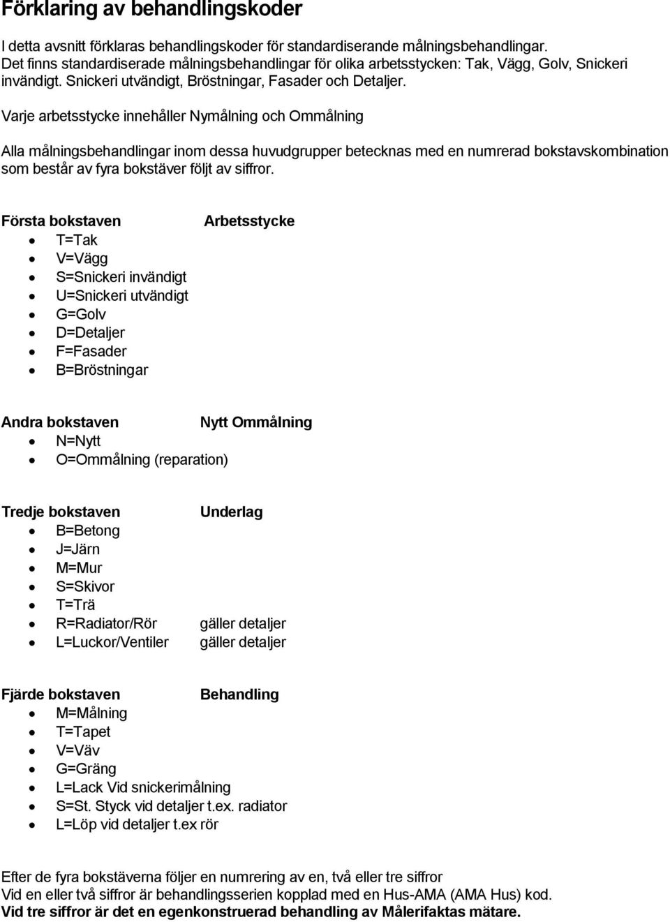 Varje arbetsstycke innehåller Nymålning och Ommålning Alla målningsbehandlingar inom dessa huvudgrupper betecknas med en numrerad bokstavskombination som består av fyra bokstäver följt av siffror.